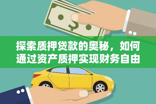 秀山探索质押贷款的奥秘，如何通过资产质押实现财务自由