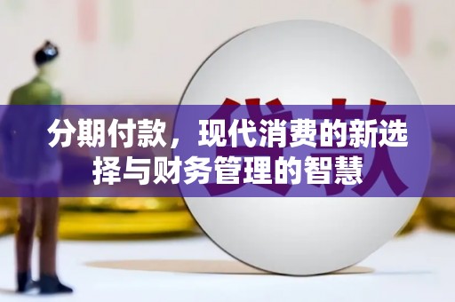 秀山分期付款，现代消费的新选择与财务管理的智慧