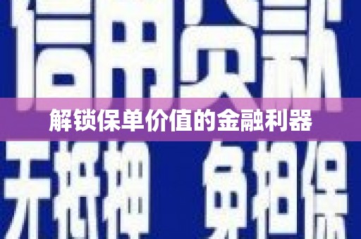 秀山解锁保单价值的金融利器