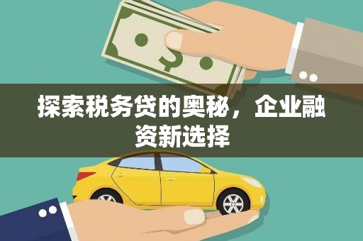 秀山探索税务贷的奥秘，企业融资新选择