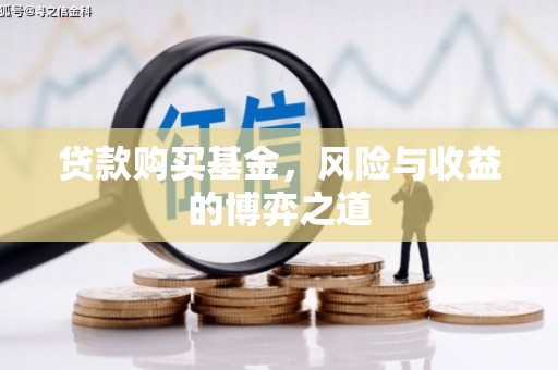 秀山贷款购买基金，风险与收益的博弈之道
