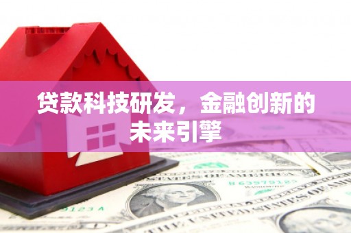 秀山贷款科技研发，金融创新的未来引擎