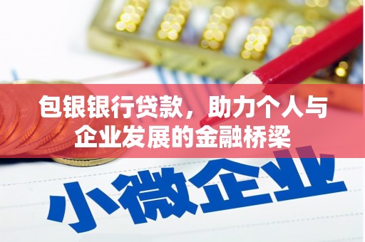 秀山包银银行贷款，助力个人与企业发展的金融桥梁