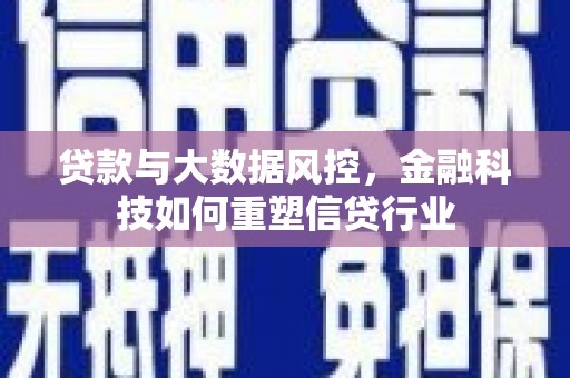 秀山贷款与大数据风控，金融科技如何重塑信贷行业