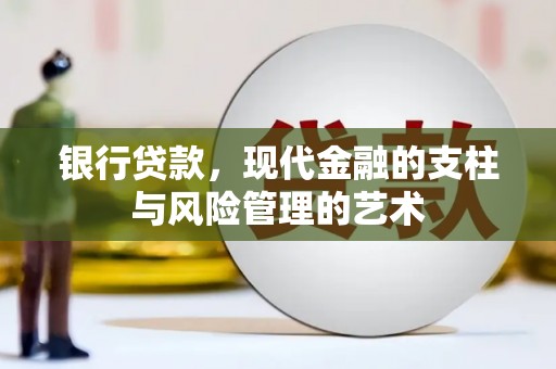 秀山银行贷款，现代金融的支柱与风险管理的艺术