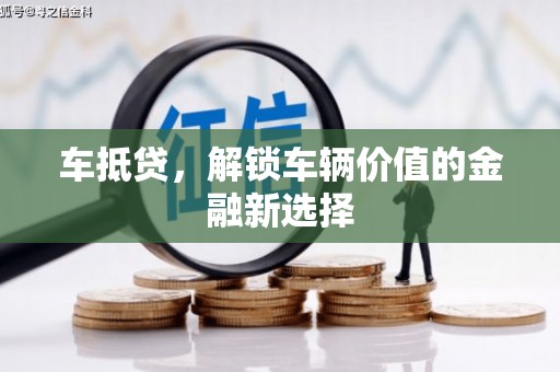秀山车抵贷，解锁车辆价值的金融新选择