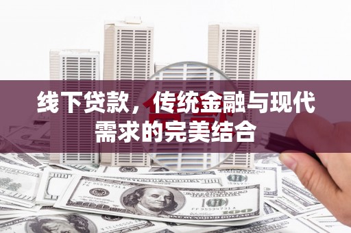 秀山线下贷款，传统金融与现代需求的完美结合