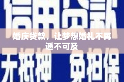 秀山婚庆贷款，让梦想婚礼不再遥不可及