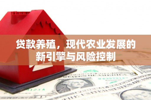 秀山贷款养殖，现代农业发展的新引擎与风险控制