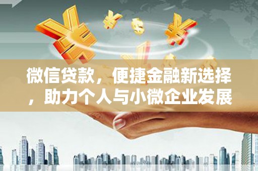 秀山微信贷款，便捷金融新选择，助力个人与小微企业发展
