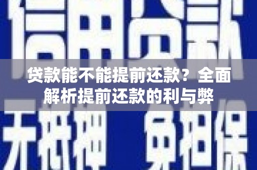 秀山贷款能不能提前还款？全面解析提前还款的利与弊