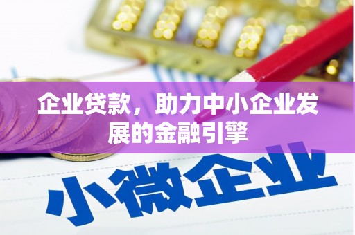 秀山企业贷款，助力中小企业发展的金融引擎