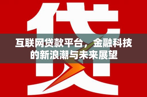 秀山互联网贷款平台，金融科技的新浪潮与未来展望