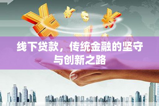 秀山线下贷款，传统金融的坚守与创新之路