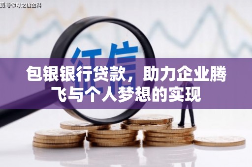秀山包银银行贷款，助力企业腾飞与个人梦想的实现