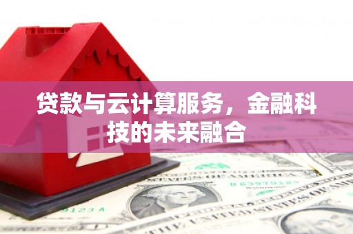 秀山贷款与云计算服务，金融科技的未来融合