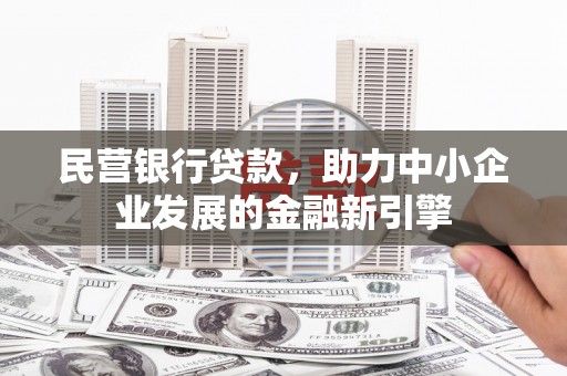 秀山民营银行贷款，助力中小企业发展的金融新引擎