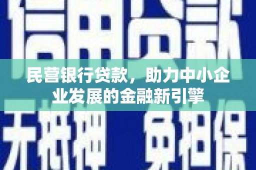 秀山民营银行贷款，助力中小企业发展的金融新引擎