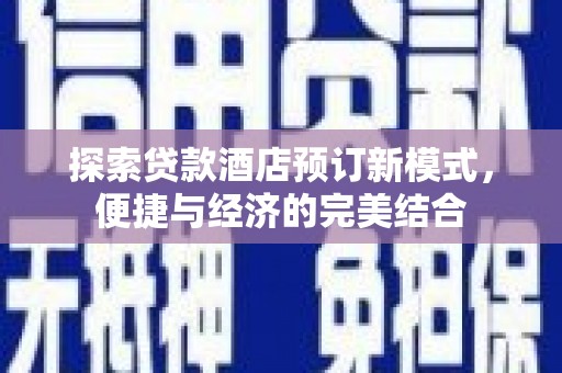 秀山探索贷款酒店预订新模式，便捷与经济的完美结合
