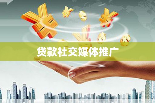 秀山贷款社交媒体推广