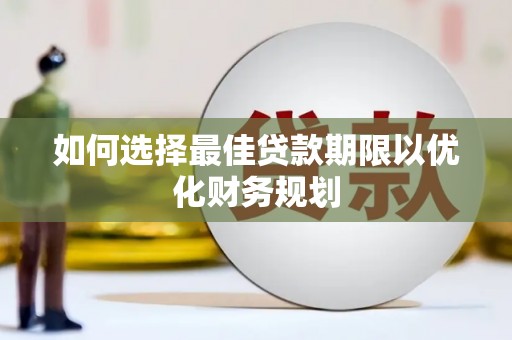 秀山如何选择最佳贷款期限以优化财务规划