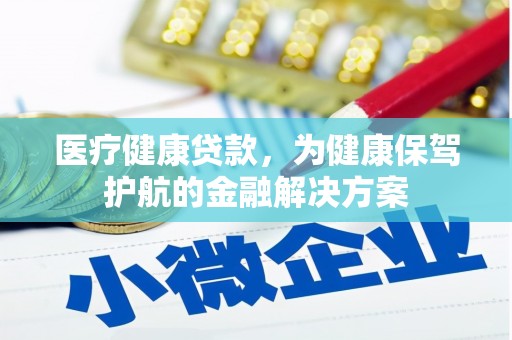 秀山医疗健康贷款，为健康保驾护航的金融解决方案