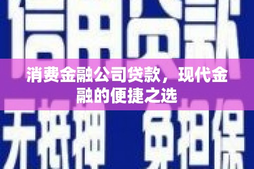 秀山消费金融公司贷款，现代金融的便捷之选