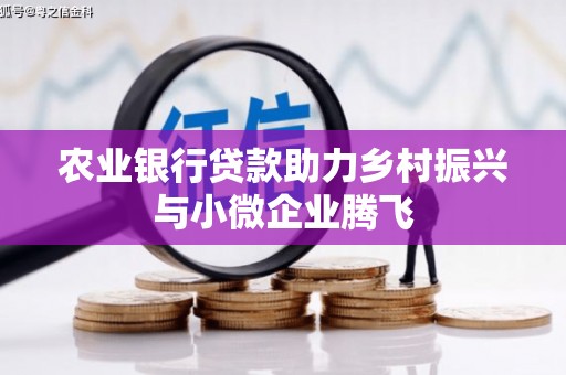 秀山农业银行贷款助力乡村振兴与小微企业腾飞