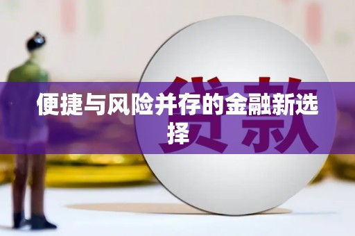 秀山便捷与风险并存的金融新选择