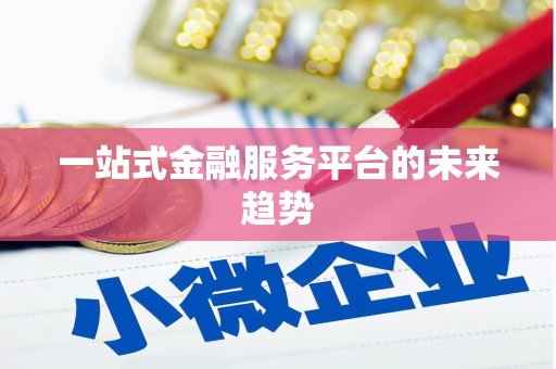 秀山一站式金融服务平台的未来趋势