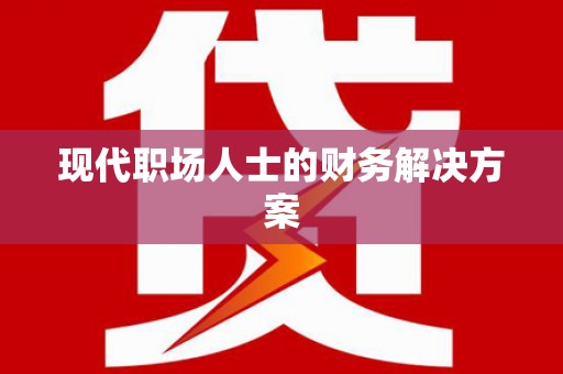 秀山现代职场人士的财务解决方案