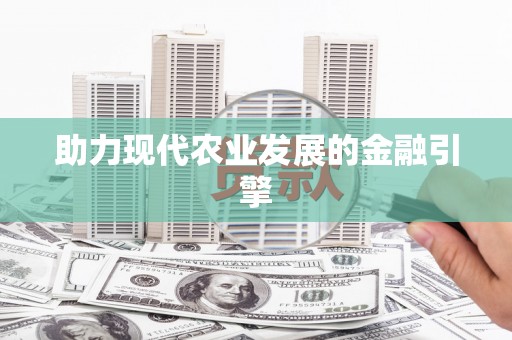 秀山助力现代农业发展的金融引擎