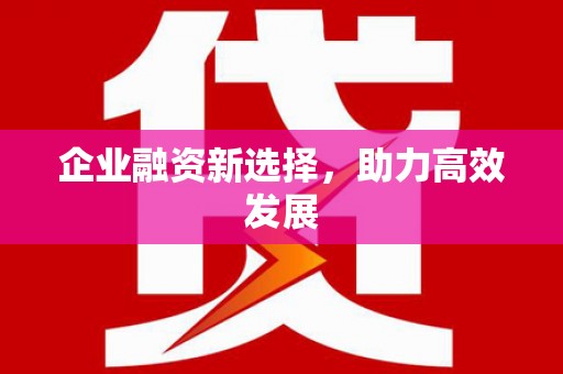 秀山企业融资新选择，助力高效发展