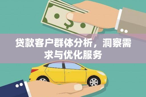 秀山贷款客户群体分析，洞察需求与优化服务